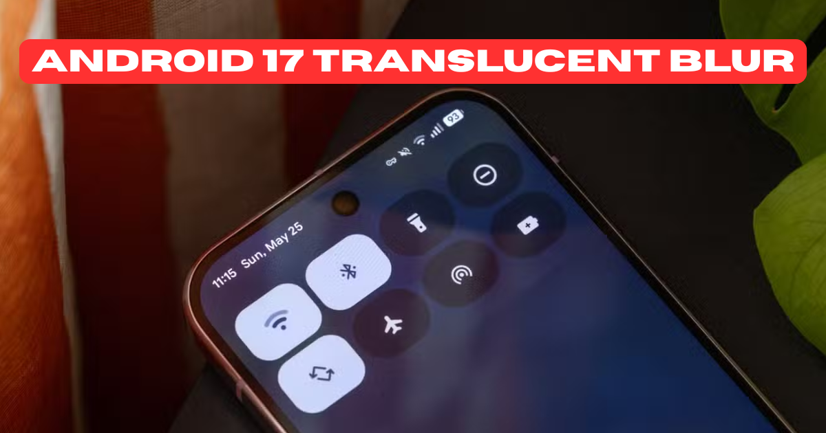 Android 17 translucent blur leak